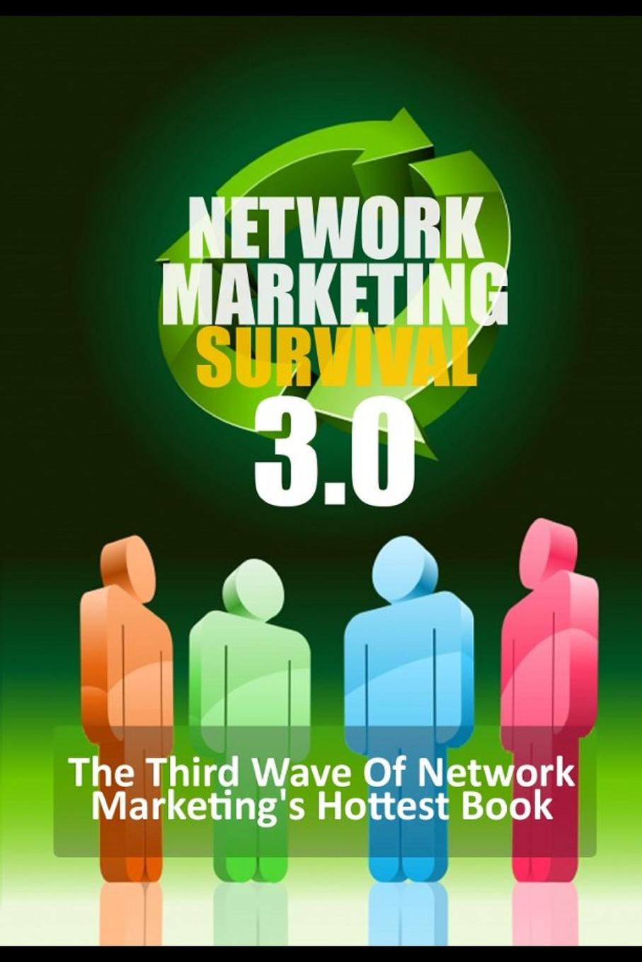 Network Marketing Survival 3.0 - The Third Wave of Network Marketing`s Hottest Book