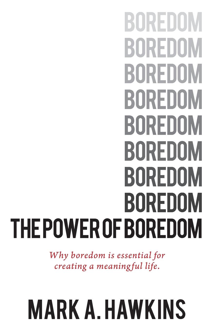 The Power of Boredom. Why boredom is essential to creating a meaningful life