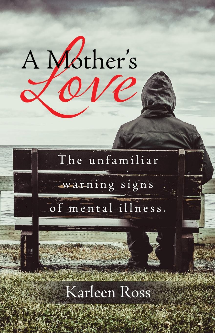 A Mother`s Love. The unfamiliar warning signs of mental illness.