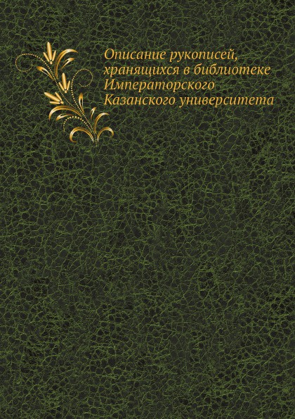 Описание рукописей, хранящихся в библиотеке Императорского Казанского университета