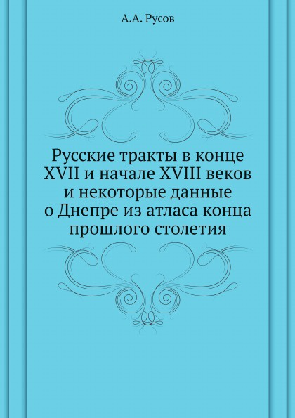 Русские тракты в конце XVII и начале XVIII веков и некоторые данные о Днепре из атласа конца прошлого столетия