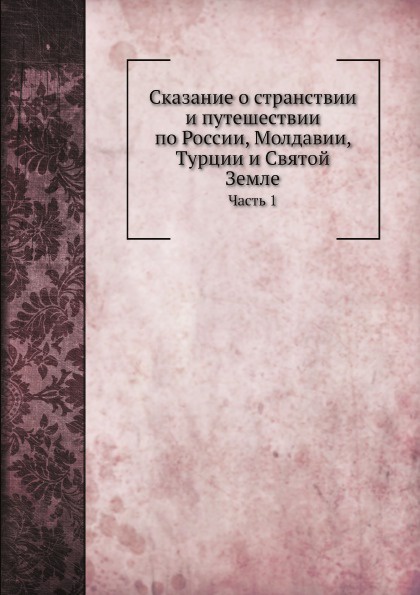 Сказание о странствии и путешествии по России, Молдавии, Турции и Святой Земле. Часть 1