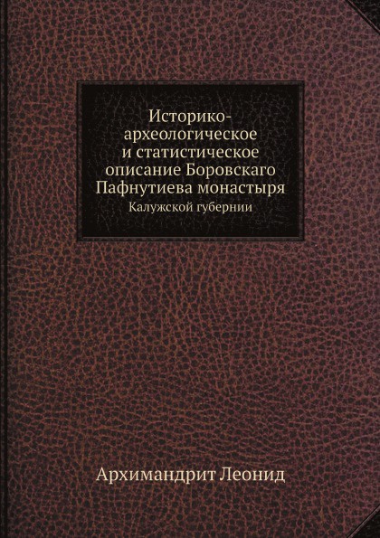 Историко-археологическое и статистическое описание Боровскаго Пафнутиева монастыря. Калужской губернии