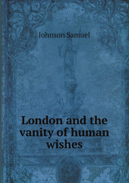 Johnson Samuel London and the vanity of human wishes johnson samuel london and the vanity of human wishes