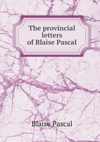 The provincial letters of Blaise Pascal