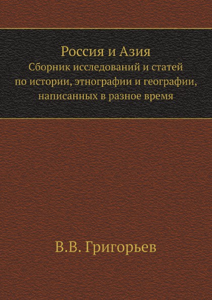 Россия и Азия. Сборник исследований и статей по истории, этнографии и географии, написанных в разное время