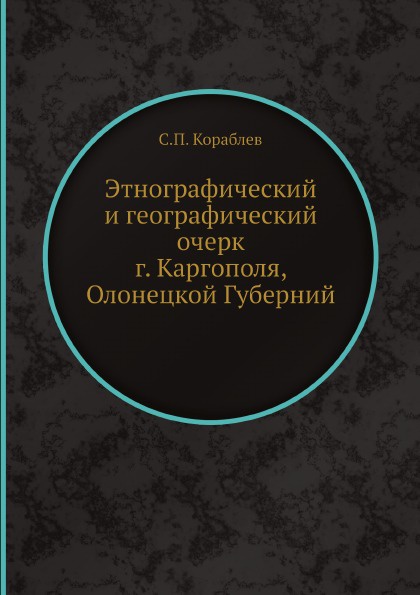 Этнографический и географический очерк г. Каргополя, Олонецкой Губерний