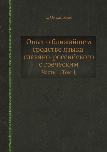 Опыт о ближайшем сродстве языка славяно-российского с греческим. Часть 1. Том 1