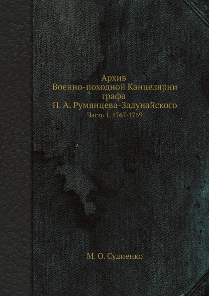 Архив Военно-походной Канцелярии графа П. А. Румянцева-Задунайского. Часть 1. 1767-1769