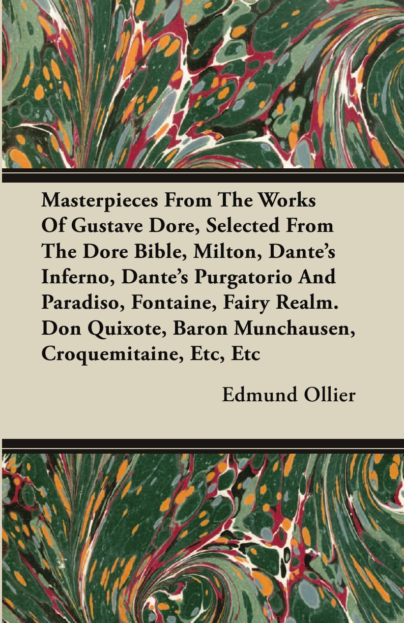 Edmund Ollier Masterpieces From The Works Of Gustave Dore, Selected From The Dore Bible, Milton, Dante's Inferno, Dante's Purgatorio And Paradiso, Fontaine, Fairy Realm. Don Quixote, Baron Munchausen, Croquemitaine, Etc, Etc