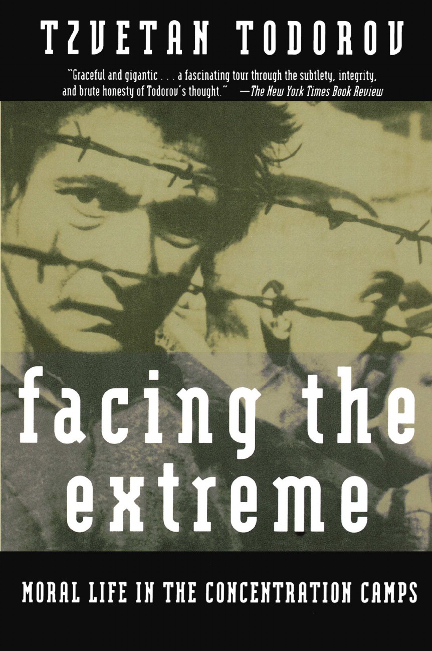 Tzvetan Todorov, Abigail Pollak, Arthur Denner Facing the Extreme. Moral Life in the Concentration Camps facing the modern