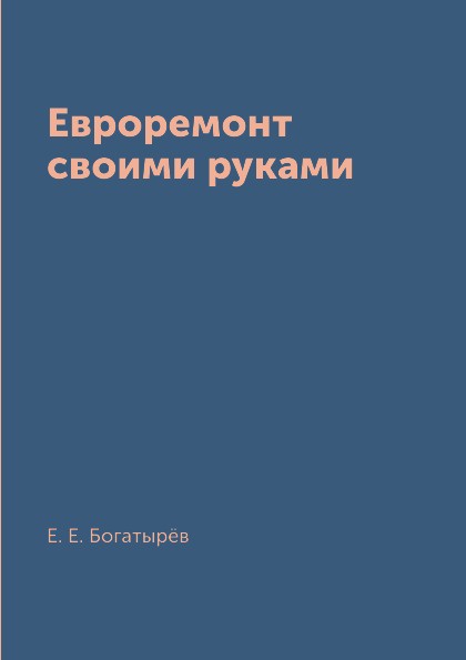все цены на Е. Е. Богатырёв Евроремонт своими руками онлайн
