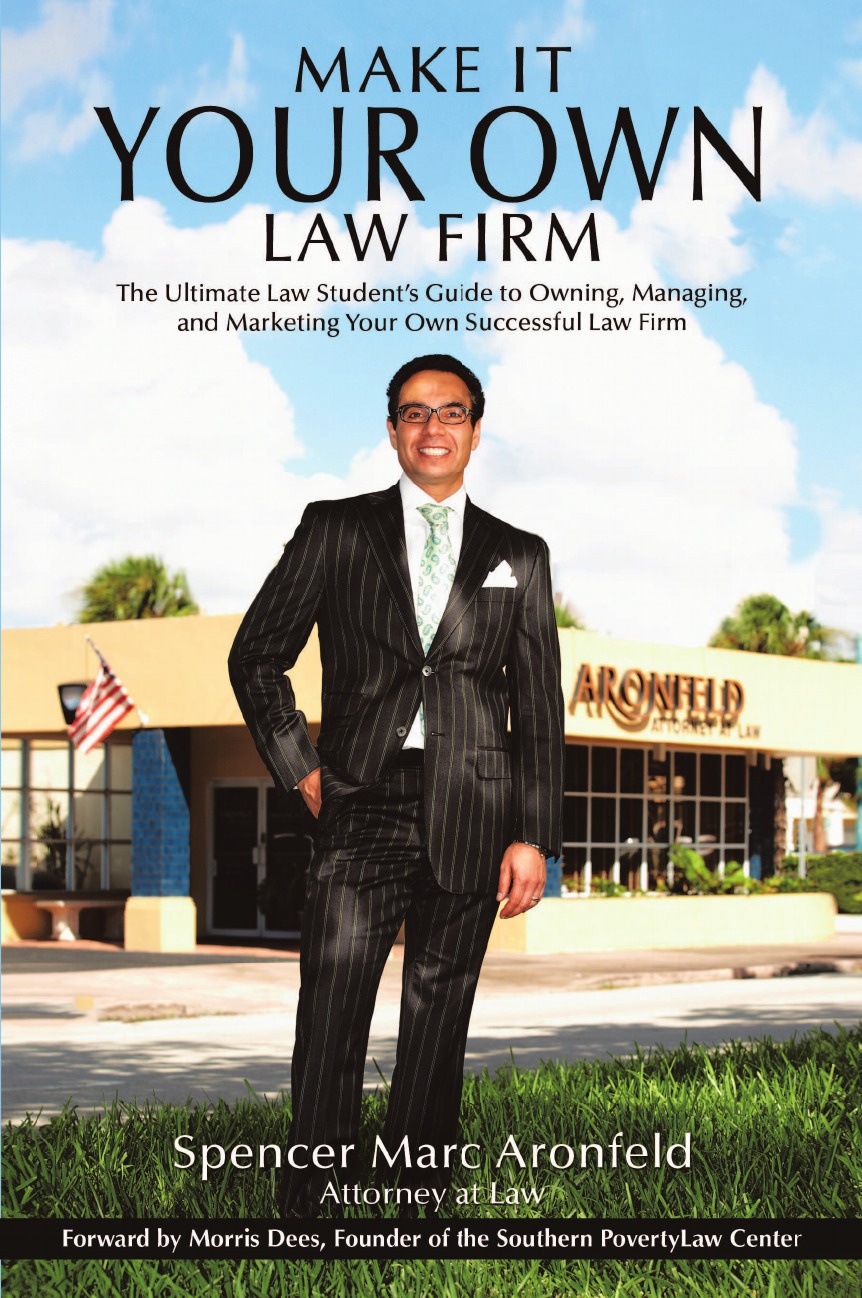 Make It Your Own Law Firm. The Ultimate Law Student`s Guide to Owning, Managing, and Marketing Your Own Successful Law Firm