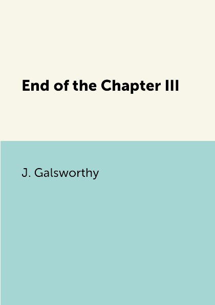 цена J. Galsworthy End of the Chapter III