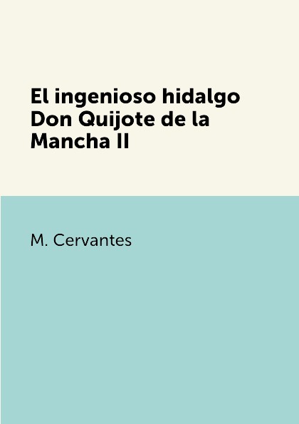 M. Cervantes El ingenioso hidalgo Don Quijote de la Mancha II el ingenioso hidalgo don quijote de la mancha 2