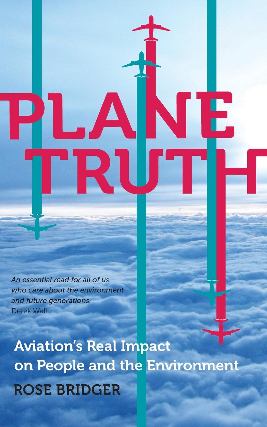 Plane Truth. Aviation`s Real Impact on People and the Environment