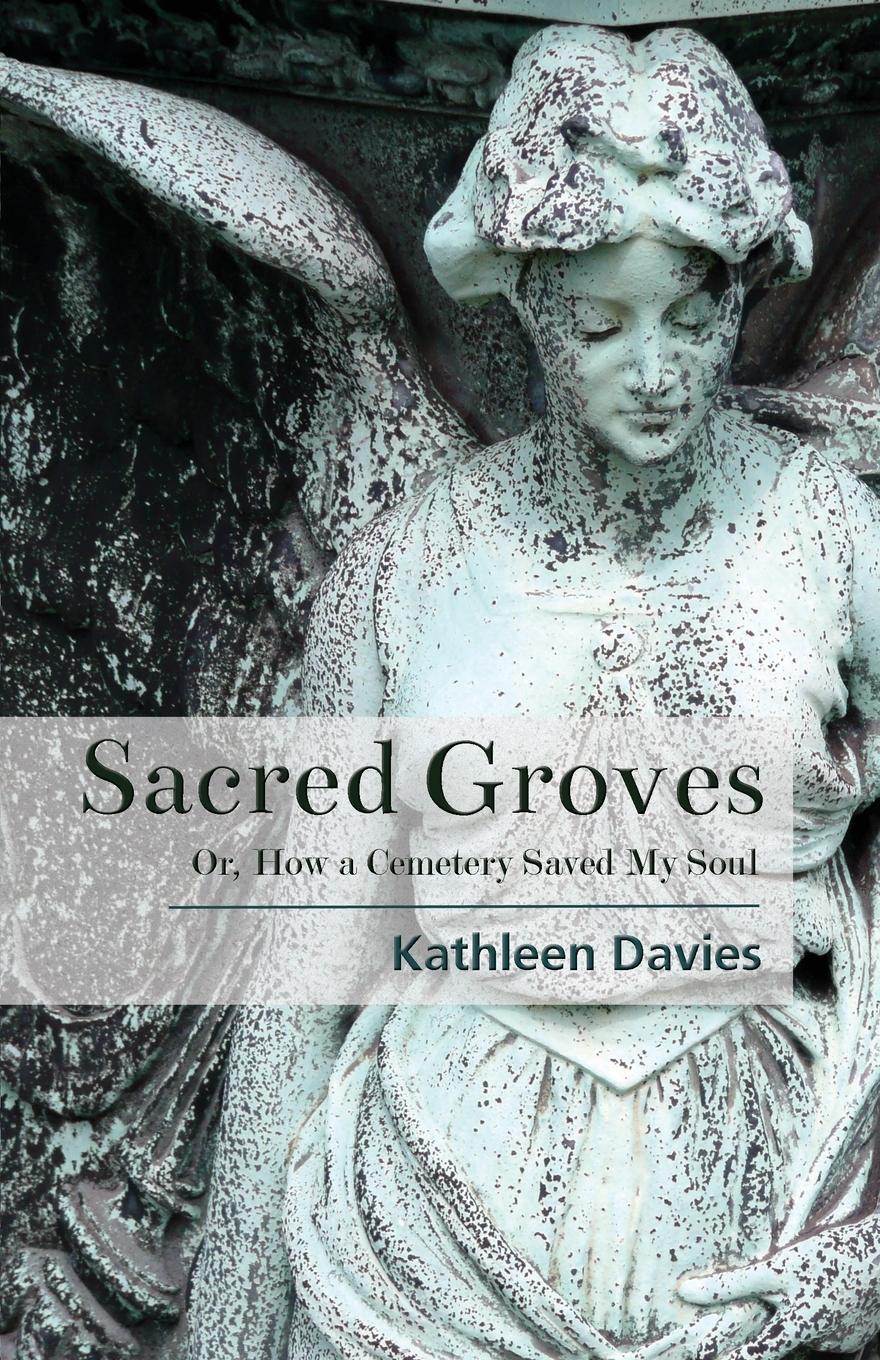 Sacred Groves. Or, How a Cemetery Saved My Soul