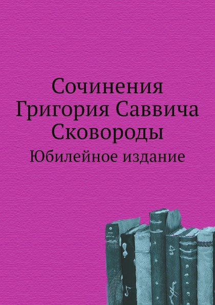 Сочинения Григория Саввича Сковороды. Юбилейное издание