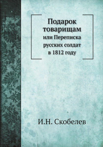 Подарок товарищам. или Переписка русских солдат в 1812 году