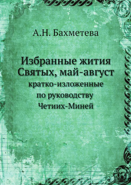 Избранные жития Святых, май-август. кратко-изложенные по руководству Четиих-Миней