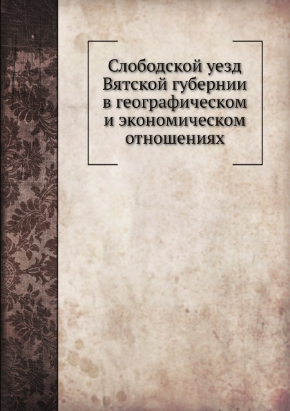 Слободской уезд Вятской губернии в географическом и экономическом отношениях