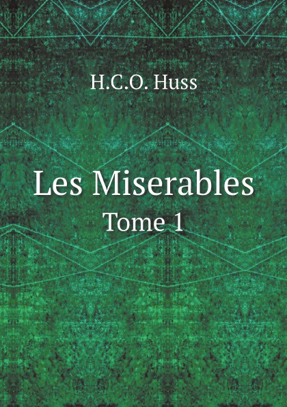 H. C. O. Huss Les Miserables. Tome 1 h c o huss les miserables tome 1