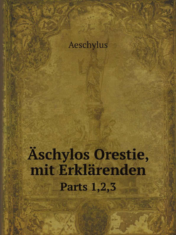 Aschylos Orestie, mit Erklarenden. Parts 1,2,3