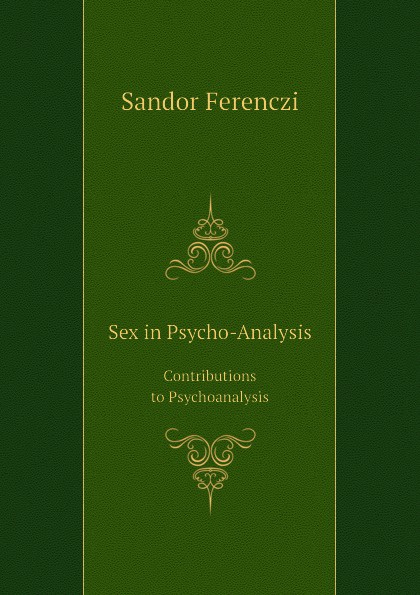 Sex in Psycho-Analysis. Contributions to Psychoanalysis