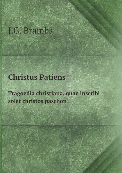 Christus Patiens. Tragoedia christiana, quae inscribi solet christos paschon