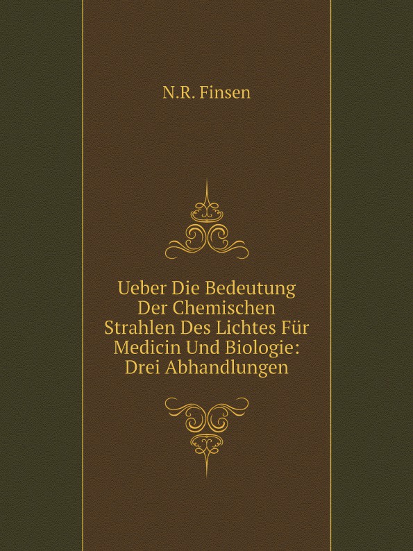 Ueber Die Bedeutung Der Chemischen Strahlen Des Lichtes Fur Medicin Und Biologie: Drei Abhandlungen