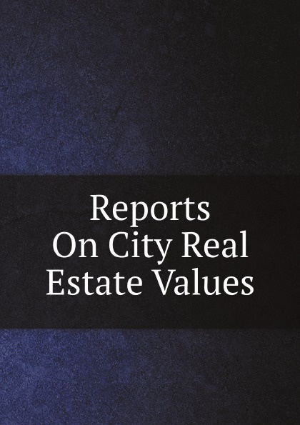 Reports On City Real Estate Values