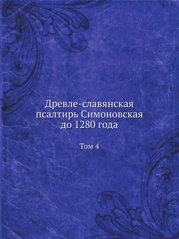 Древле-славянская псалтирь Симоновская до 1280 года. Том 4