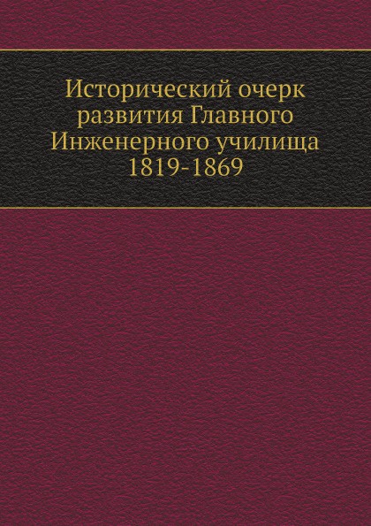 Исторический очерк развития Главного Инженерного училища 1819-1869
