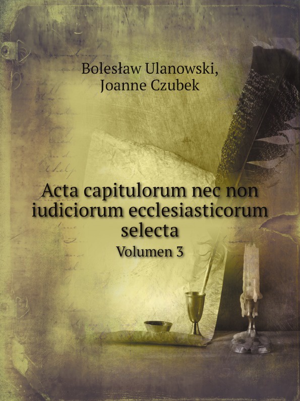 Acta capitulorum nec non iudiciorum ecclesiasticorum selecta. Volumen 3