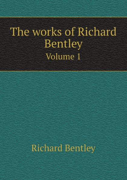 The works of Richard Bentley. Volume 1