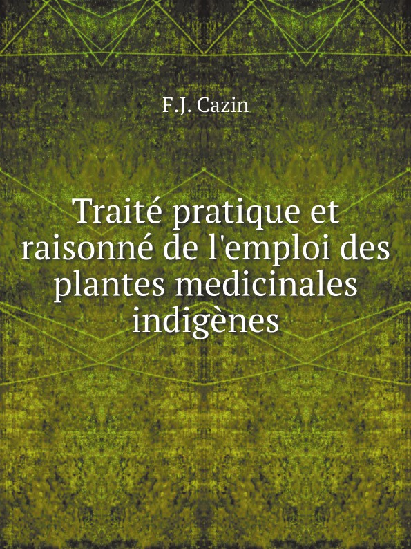 Traite pratique et raisonne de l`emploi des plantes medicinales indigenes