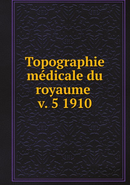 Topographie medicale du royaume v. 5 1910