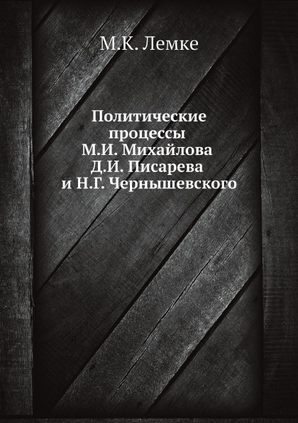 Политические процессы М.И. Михайлова Д.И. Писарева и Н.Г. Чернышевского