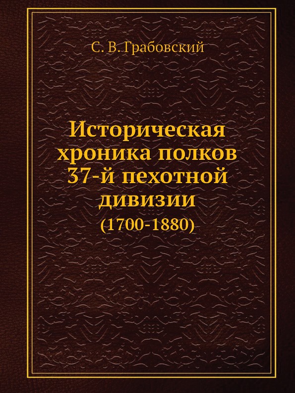Историческая хроника полков 37-й пехотной дивизии. (1700-1880)
