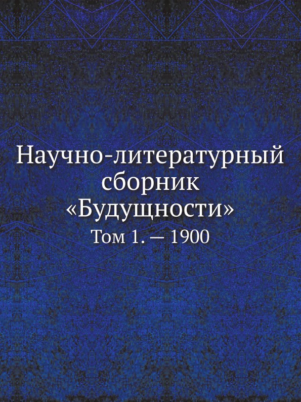 Научно-литературный сборник .Будущности.. Том 1. . 1900