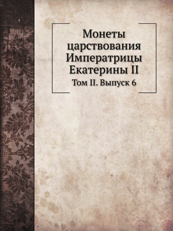 Монеты царствования Императрицы Екатерины II. Том II. Выпуск 6