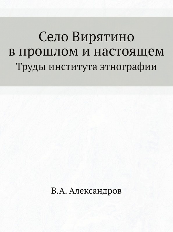 Село Вирятино в прошлом и настоящем. Труды института этнографии