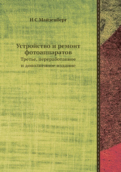 Устройство и ремонт фотоаппаратов. Третье, переработанное и дополненное издание