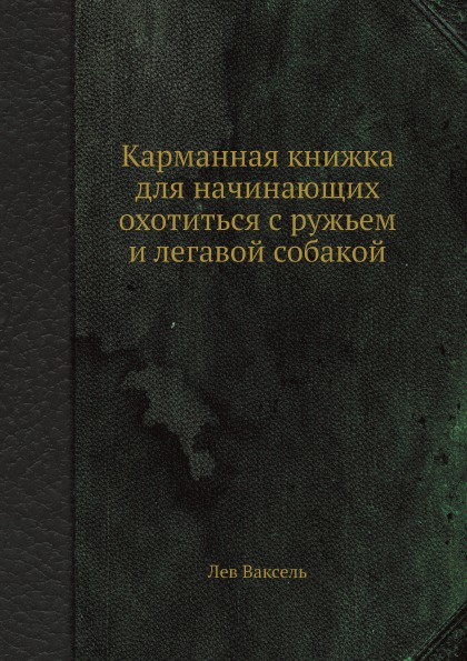 Карманная книжка для начинающих охотиться с ружьем и легавой собакой