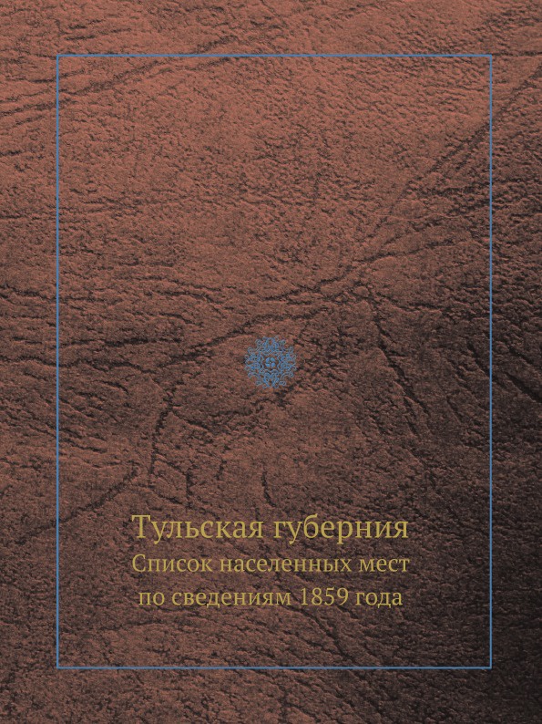 Тульская губерния. Список населенных мест по сведениям 1859 года
