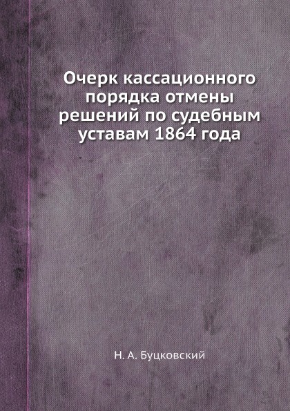 Очерк кассационного порядка отмены решений по судебным уставам 1864 года