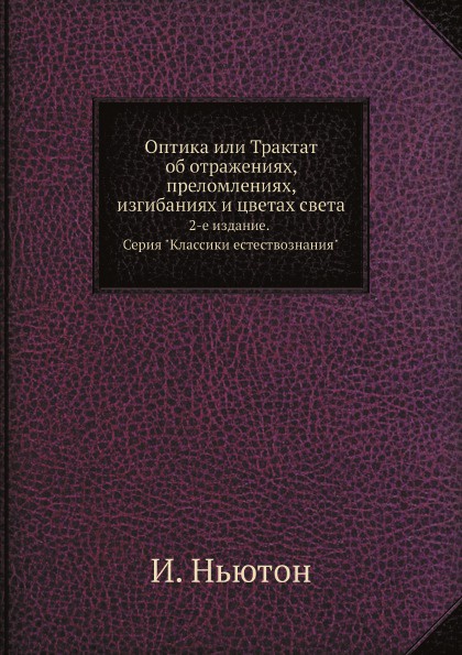 Оптика или Трактат об отражениях, преломлениях, изгибаниях и цветах света. 2-е издание. Серия \