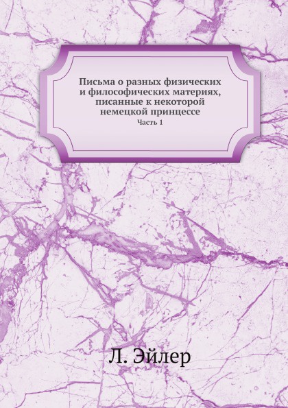 Письма о разных физических и философических материях, писанные к некоторой немецкой принцессе. Часть 1