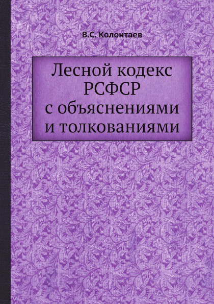 Лесной кодекс РСФСР с объяснениями и толкованиями