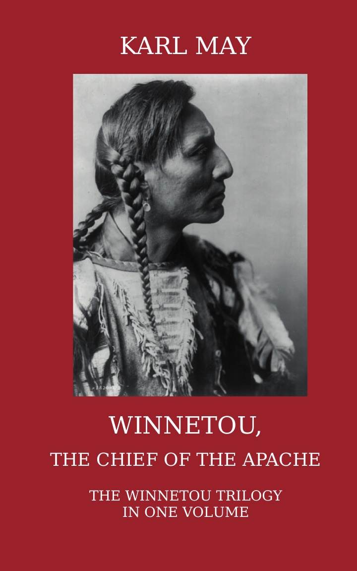 Winnetou, the Chief of the Apache. The Full Winnetou Trilogy in one Volume